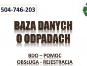 Jak wypełnić BDO, tel. 504-746-203. Wystawić zlecenie, kartę odpadów.